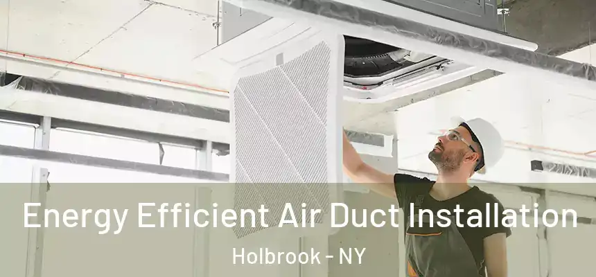  Energy Efficient Air Duct Installation Holbrook - NY