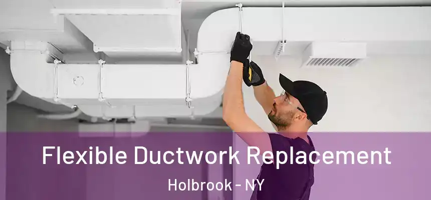 Flexible Ductwork Replacement Holbrook - NY