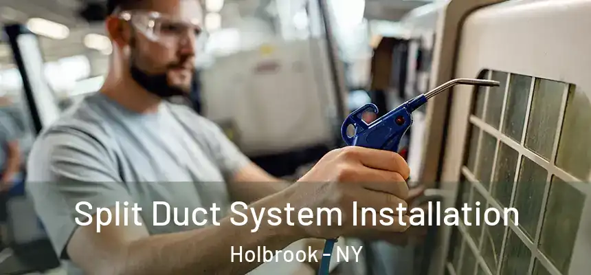 Split Duct System Installation Holbrook - NY